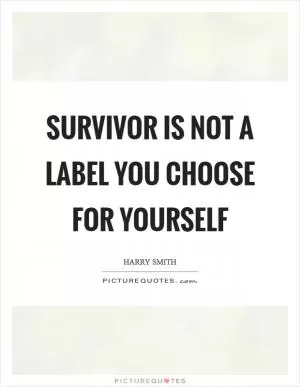 Survivor is not a label you choose for yourself Picture Quote #1