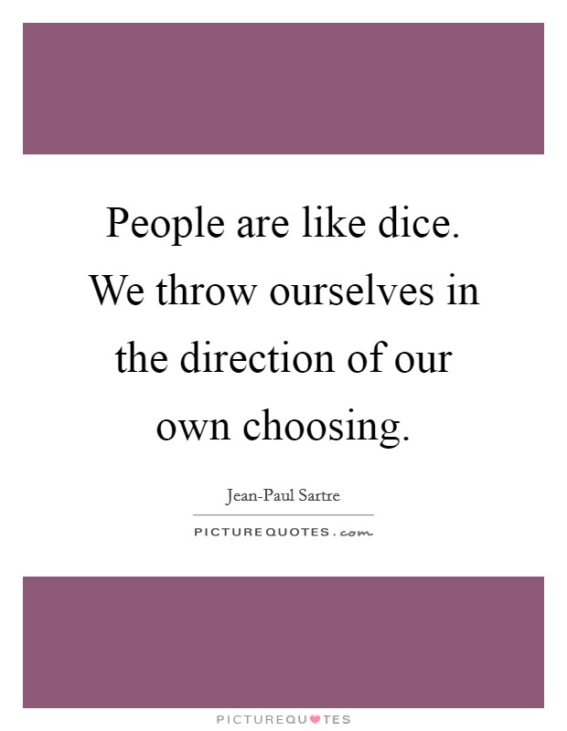 People are like dice. We throw ourselves in the direction of our own choosing. Picture Quote #1