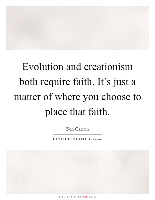 Evolution and creationism both require faith. It's just a matter of where you choose to place that faith. Picture Quote #1