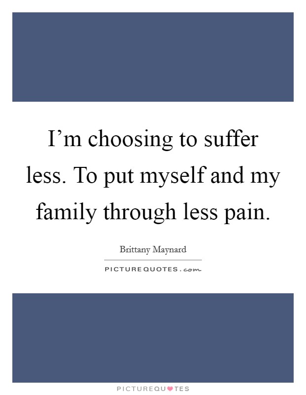 I'm choosing to suffer less. To put myself and my family through less pain. Picture Quote #1