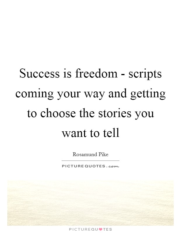 Success is freedom - scripts coming your way and getting to choose the stories you want to tell Picture Quote #1