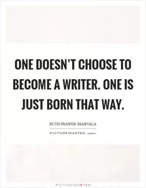 One doesn’t choose to become a writer. One is just born that way Picture Quote #1
