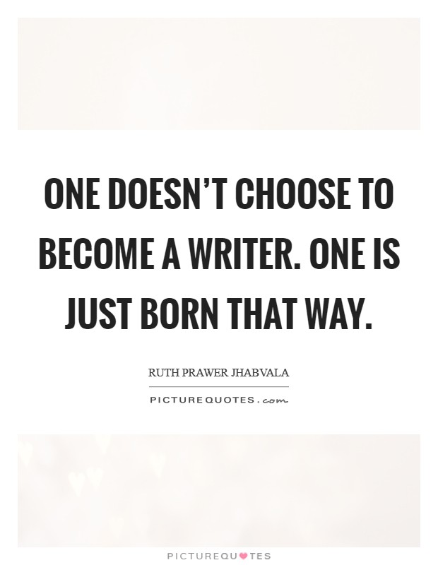One doesn't choose to become a writer. One is just born that way. Picture Quote #1