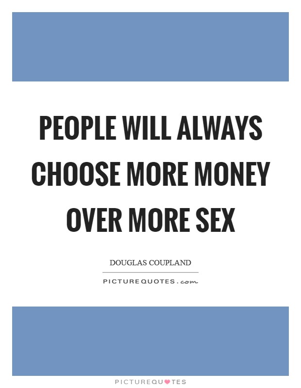 People will always choose more money over more sex Picture Quote #1