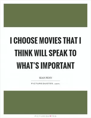 I choose movies that I think will speak to what’s important Picture Quote #1