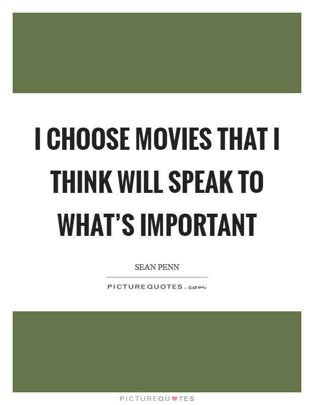 I choose movies that I think will speak to what's important Picture Quote #1