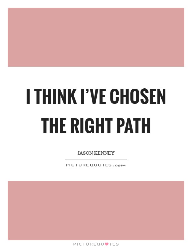 I think I've chosen the right path Picture Quote #1
