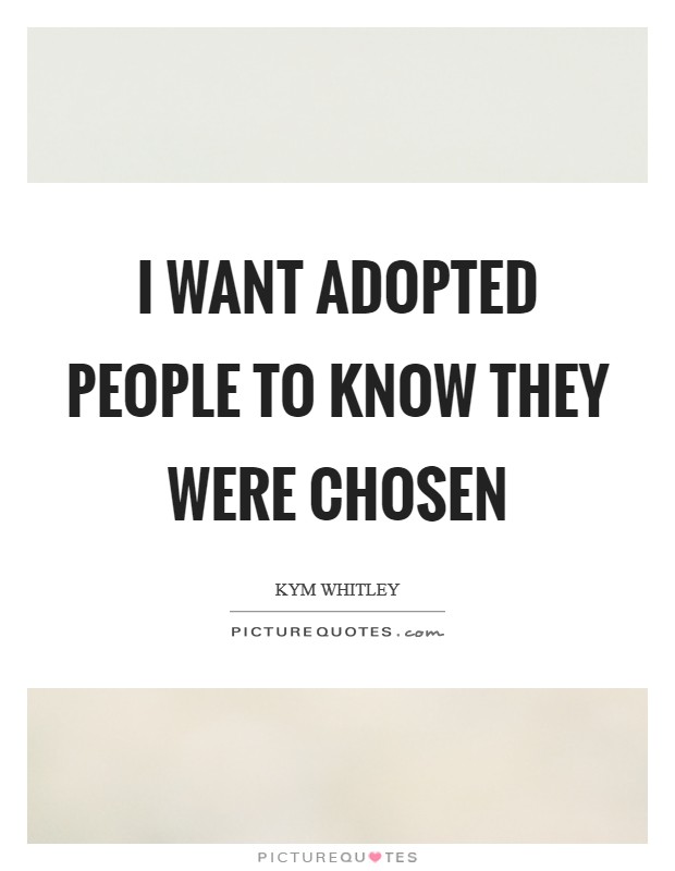 I want adopted people to know they were chosen Picture Quote #1