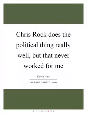 Chris Rock does the political thing really well, but that never worked for me Picture Quote #1