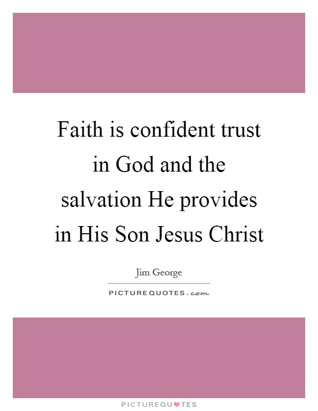 Faith is confident trust in God and the salvation He provides in His Son Jesus Christ Picture Quote #1