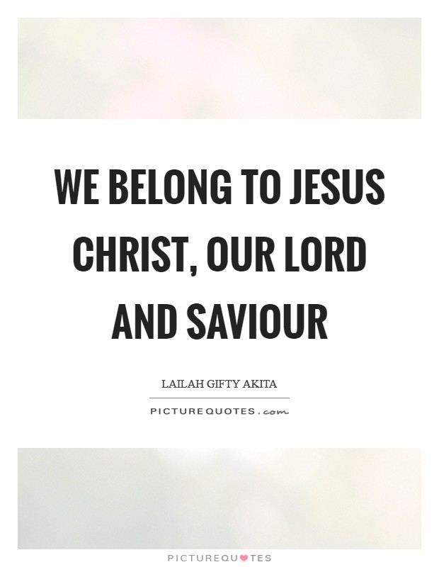 We belong to Jesus Christ, our Lord and Saviour Picture Quote #1