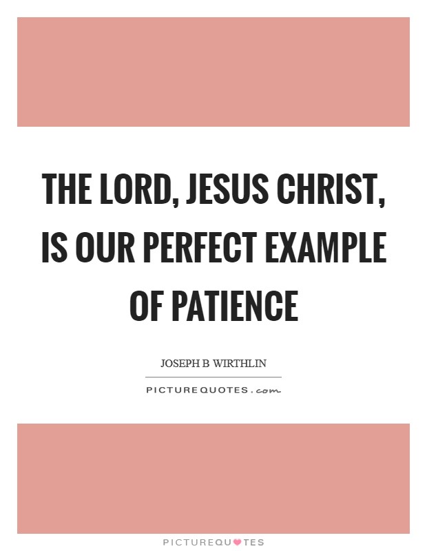 The Lord, Jesus Christ, is our perfect example of patience Picture Quote #1