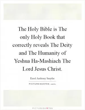 The Holy Bible is The only Holy Book that correctly reveals The Deity and The Humanity of Yeshua Ha-Mashiach The Lord Jesus Christ Picture Quote #1