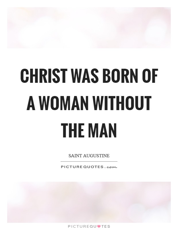 Christ was born of a woman without the man Picture Quote #1