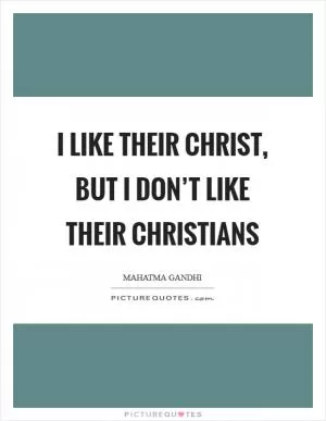 I like their Christ, but I don’t like their Christians Picture Quote #1