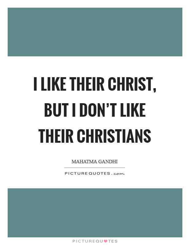 I like their Christ, but I don't like their Christians Picture Quote #1
