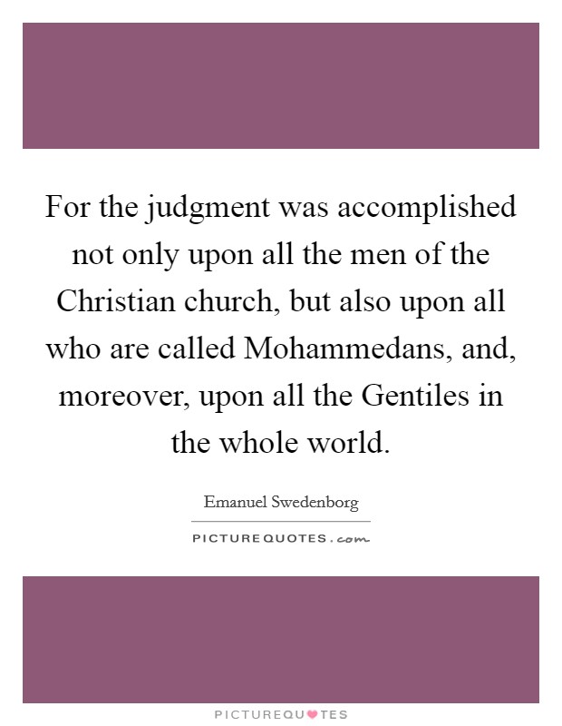 For the judgment was accomplished not only upon all the men of the Christian church, but also upon all who are called Mohammedans, and, moreover, upon all the Gentiles in the whole world. Picture Quote #1