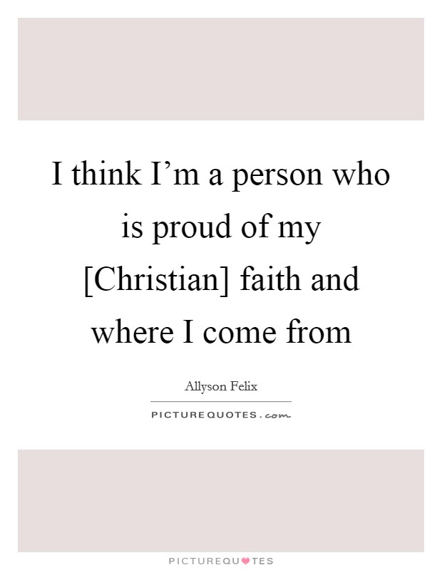 I think I'm a person who is proud of my [Christian] faith and where I come from Picture Quote #1