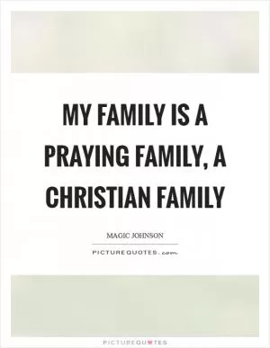 My family is a praying family, a Christian family Picture Quote #1