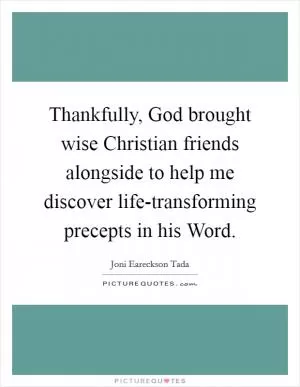 Thankfully, God brought wise Christian friends alongside to help me discover life-transforming precepts in his Word Picture Quote #1