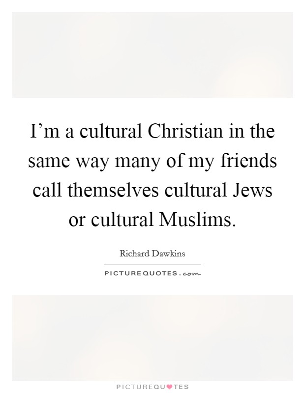 I'm a cultural Christian in the same way many of my friends call themselves cultural Jews or cultural Muslims. Picture Quote #1