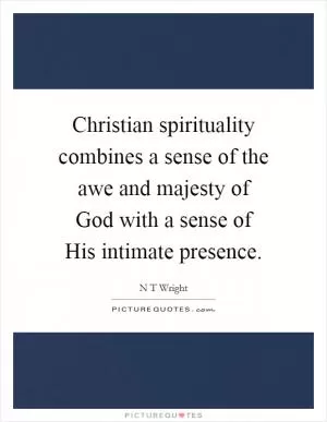 Christian spirituality combines a sense of the awe and majesty of God with a sense of His intimate presence Picture Quote #1