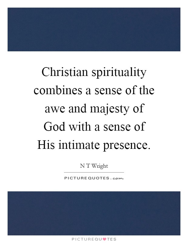 Christian spirituality combines a sense of the awe and majesty of God with a sense of His intimate presence. Picture Quote #1