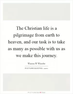 The Christian life is a pilgrimage from earth to heaven, and our task is to take as many as possible with us as we make this journey Picture Quote #1