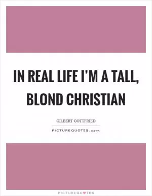 In real life I’m a tall, blond Christian Picture Quote #1