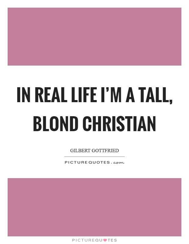In real life I'm a tall, blond Christian Picture Quote #1