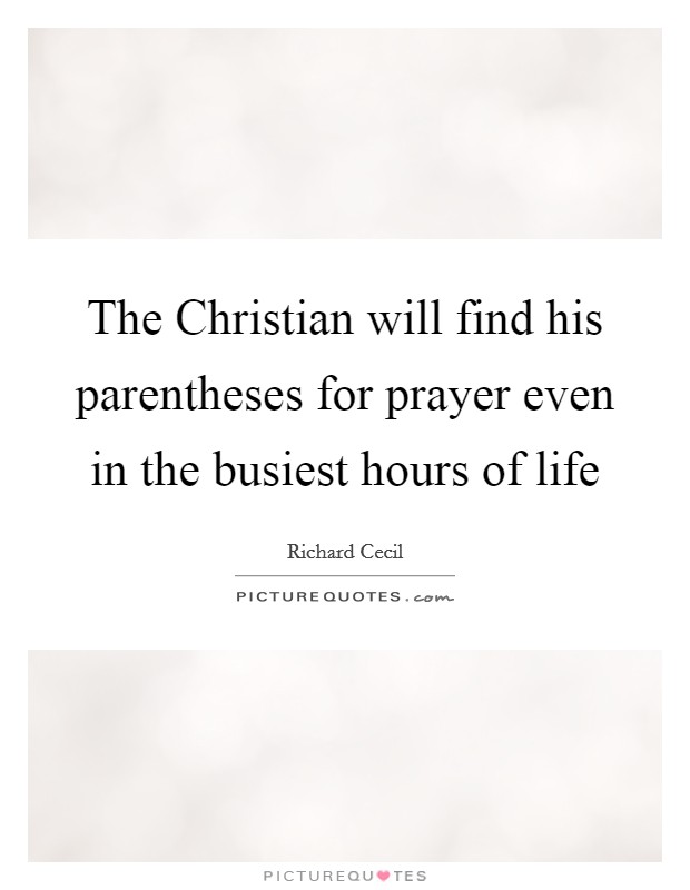 The Christian will find his parentheses for prayer even in the busiest hours of life Picture Quote #1