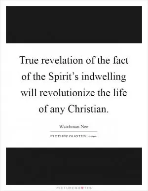 True revelation of the fact of the Spirit’s indwelling will revolutionize the life of any Christian Picture Quote #1