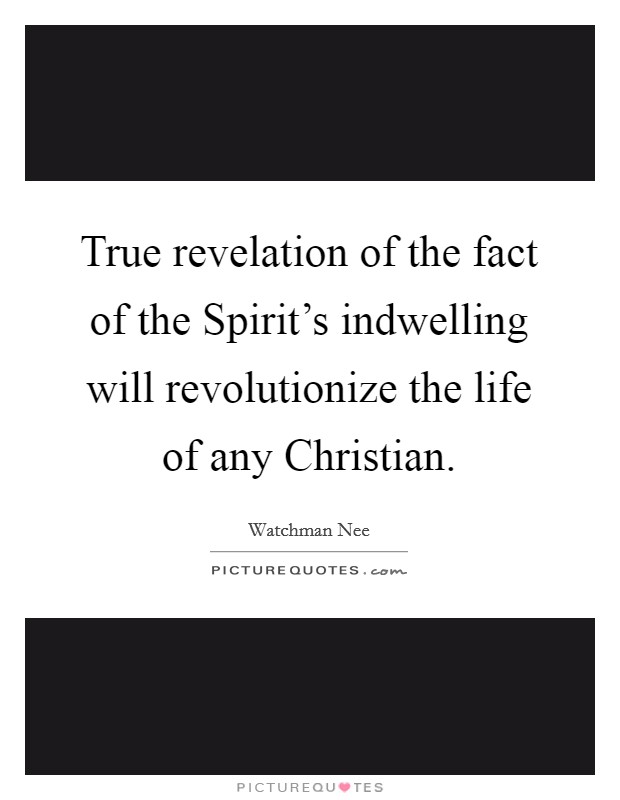 True revelation of the fact of the Spirit's indwelling will revolutionize the life of any Christian. Picture Quote #1