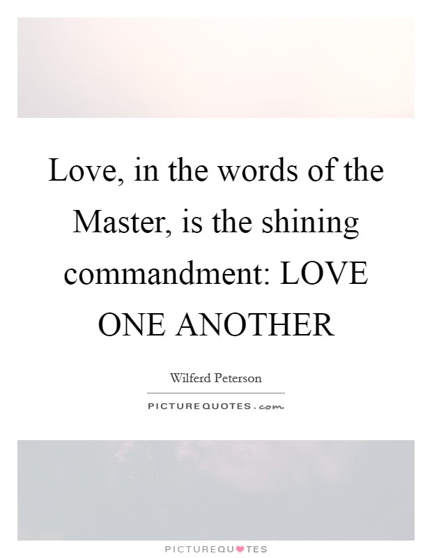 Love, in the words of the Master, is the shining commandment ...