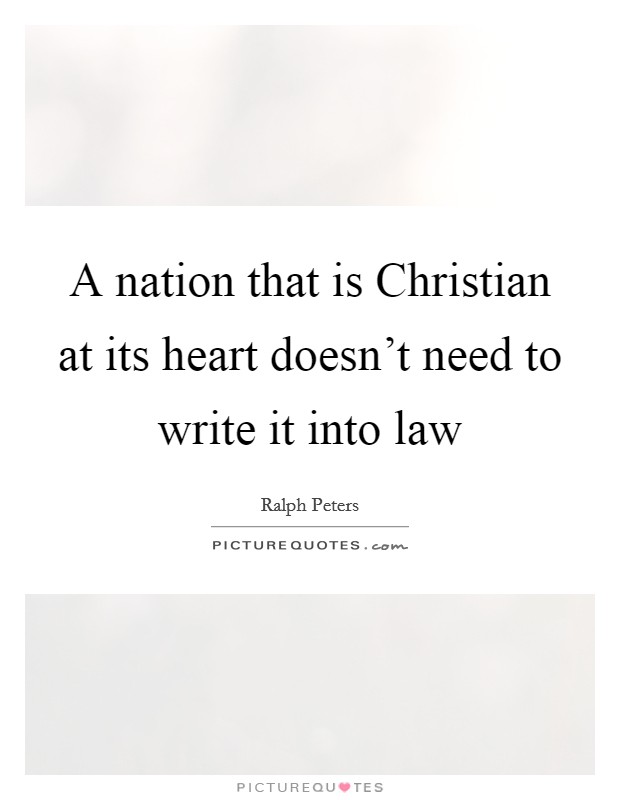 A nation that is Christian at its heart doesn't need to write it into law Picture Quote #1