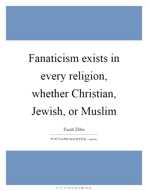 Fanaticism exists in every religion, whether Christian, Jewish, or Muslim Picture Quote #1