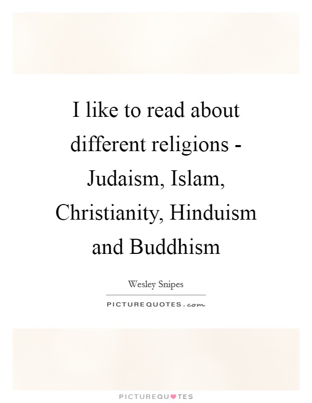 I like to read about different religions - Judaism, Islam, Christianity, Hinduism and Buddhism Picture Quote #1