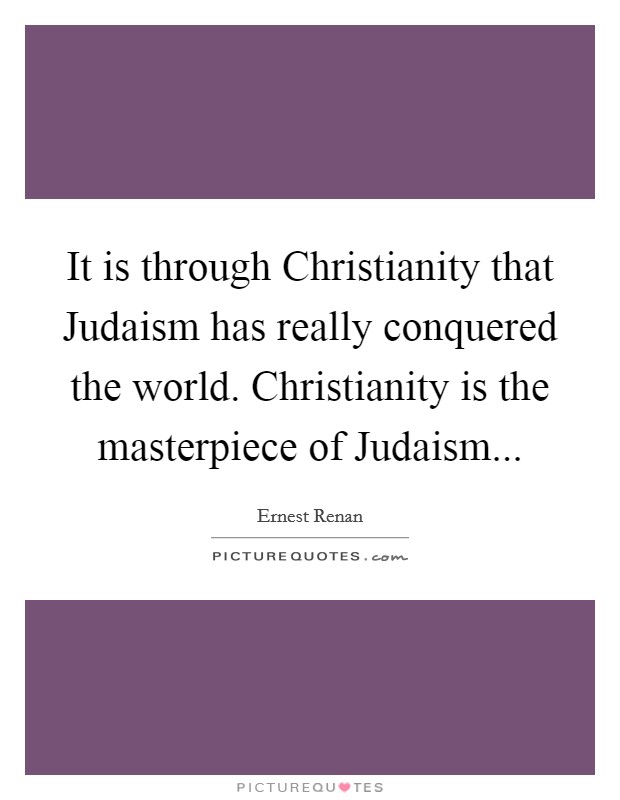 It is through Christianity that Judaism has really conquered the world. Christianity is the masterpiece of Judaism... Picture Quote #1