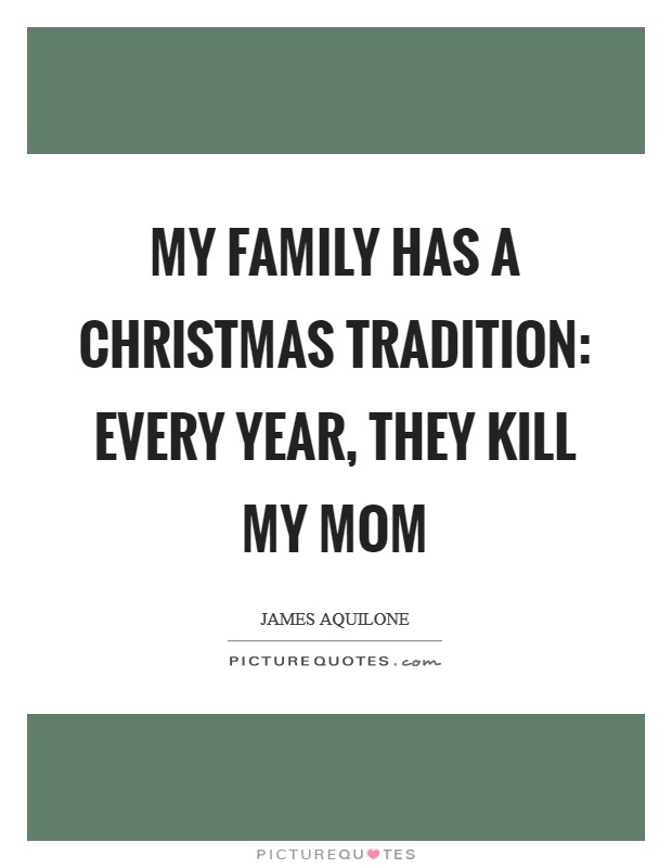 My family has a Christmas tradition: Every year, they kill my mom Picture Quote #1