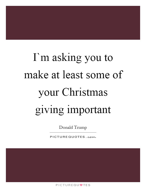 I`m asking you to make at least some of your Christmas giving important Picture Quote #1