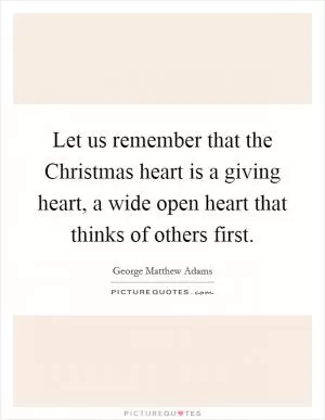 Let us remember that the Christmas heart is a giving heart, a wide open heart that thinks of others first Picture Quote #1