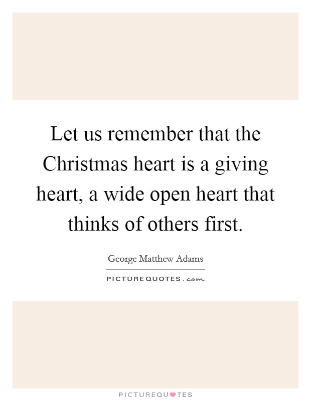 Let us remember that the Christmas heart is a giving heart, a wide open heart that thinks of others first. Picture Quote #1