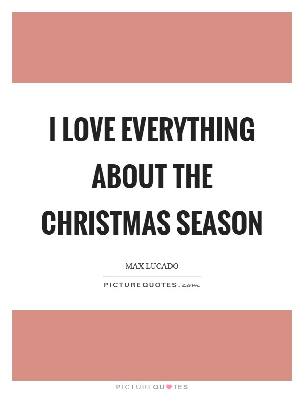 I love everything about the Christmas season Picture Quote #1