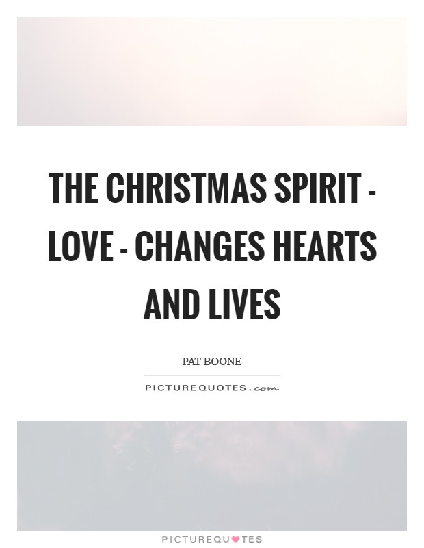 The Christmas spirit - love - changes hearts and lives Picture Quote #1