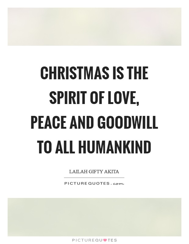 Christmas is the spirit of love, peace and goodwill to all Humankind Picture Quote #1