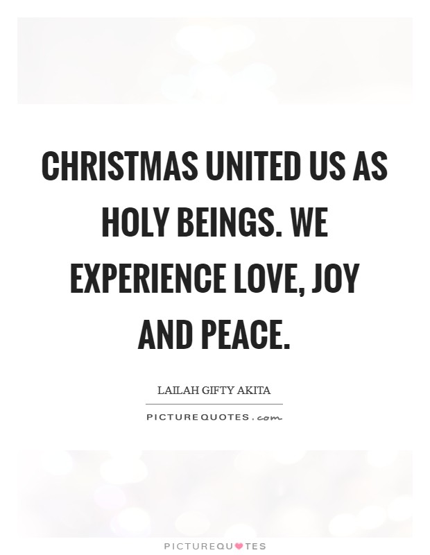 Christmas united us as holy beings. We experience love, joy and peace Picture Quote #1