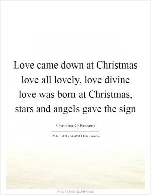 Love came down at Christmas love all lovely, love divine love was born at Christmas, stars and angels gave the sign Picture Quote #1