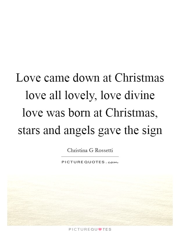 Love came down at Christmas love all lovely, love divine love was born at Christmas, stars and angels gave the sign Picture Quote #1