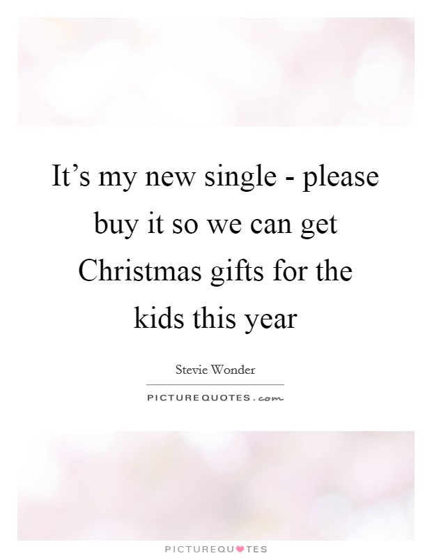 It's my new single - please buy it so we can get Christmas gifts for the kids this year Picture Quote #1