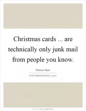 Christmas cards ... are technically only junk mail from people you know Picture Quote #1